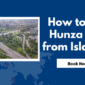 How to Reach Hunza Valley from Islamabad