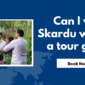 Can I visit Skardu without a tour guide