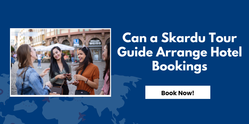 Can a Skardu Tour Guide Arrange Hotel Bookings