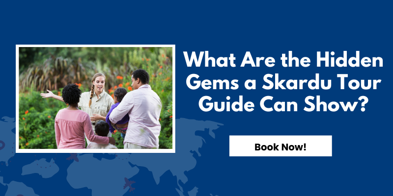 What Are the Hidden Gems a Skardu Tour Guide Can Show?