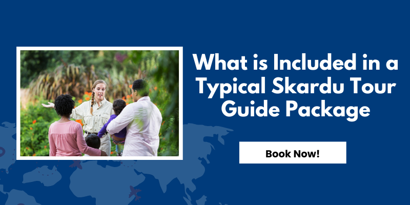 What is Included in a Typical Skardu Tour Guide Package